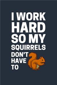 I work hard so my squirrels don't have to