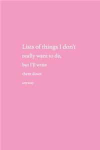 Lists of Things I Don't Really Want To Do But I'll Write Them Down Anyway
