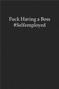 Fuck Having a Boss #Selfemployed