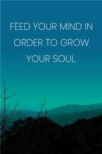Inspirational Quote Notebook - 'Feed Your Mind In Order To Grow Your Soul.' - Inspirational Journal to Write in - Inspirational Quote Diary