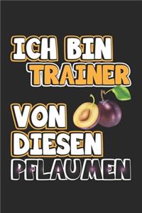 Ich bin Trainer von diesen Pflaumen