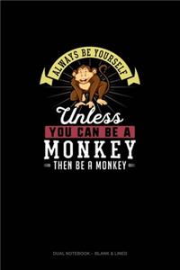 Always Be Yourself Unless You Can Be A Monkey Then Be A Monkey