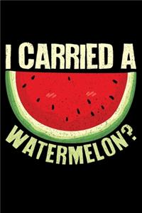 I Carried A Watermelon?