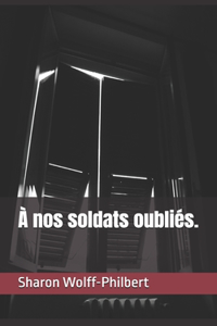 A nos soldats oubliés.