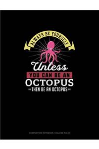 Always Be Yourself Unless You Can Be An Octopus Then Be An Octopus