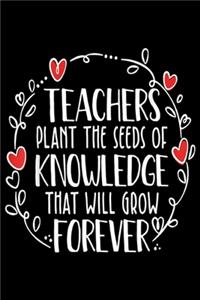 teachers plant the seeds of knowledge that will grow forever