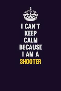 I Can't Keep Calm Because I Am A shooter