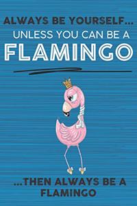 Always Be Yourself Unless You Can Be a Flamingo Then Always Be a Flamingo