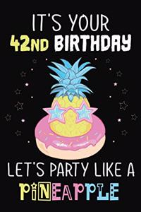 It's Your 42nd Birthday Let's Party Like A Pineapple