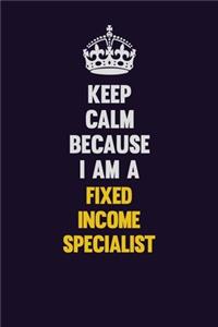 Keep Calm Because I Am A Fixed Income Specialist