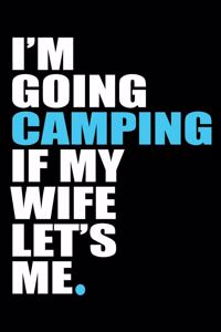 I'm Going Camping If My Wife Let's Me