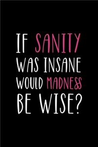 If Sanity Was Insane Would Madness Be Wise?