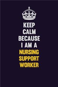 Keep Calm Because I Am A Nursing support worker