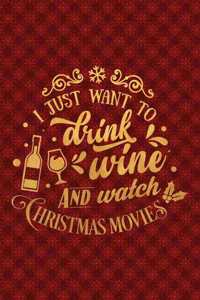 I Just Want To Drink Wine And Watch Christmas Movies