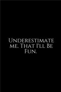 Underestimate Me. That I'll Be
