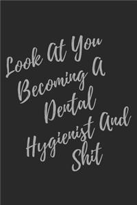 Look At You Becoming A Dental Hygienist And Shit