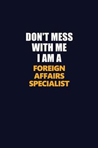 Don't Mess With Me I Am A Foreign Affairs Specialist