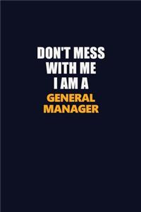 Don't Mess With Me I Am A General Manager