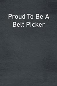 Proud To Be A Belt Picker