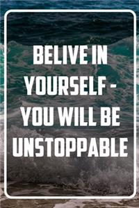 Belive in yourself - you will be unstoppable
