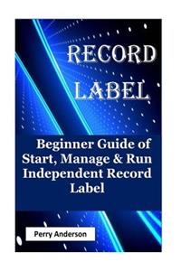 Record Label: Beginner Guide of Start, Manage & Run Independent Record Label