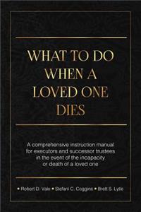 What To Do When A Loved One Dies Or Becomes Incapacitated