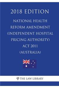 National Health Reform Amendment (Independent Hospital Pricing Authority) Act 2011 (Australia) (2018 Edition)