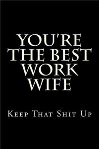 You're The Best Work Wife Keep That Shit Up