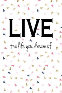 Live the Life You Dream of: A 6x9 Inch Matte Softcover Notebook Journal with 120 Blank Lined Pages and a Uplifting Positive Cover Slogan