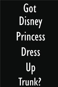 Got Disney Princess Dress Up Trunk?: Disney Princess Dress Up Trunk Diary Journal