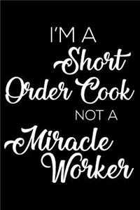 I'm a Short Order Cook Not a Miracle Worker