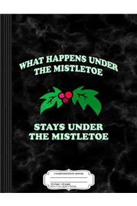 What Happens Under the Mistletoe Composition Notebook: College Ruled 93/4 X 71/2 100 Sheets 200 Pages for Writing