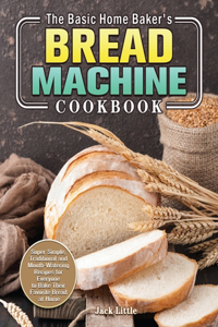 Basic Home Baker's Bread Machine Cookbook