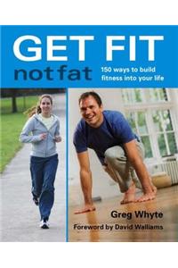 Get Fit Not Fat: 150 Ways to Build Fitness into Your Life