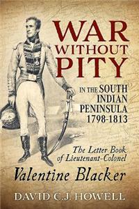 War Without Pity in the South Indian Peninsula 1798-1813