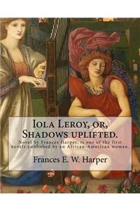 Iola Leroy, or, Shadows uplifted. By