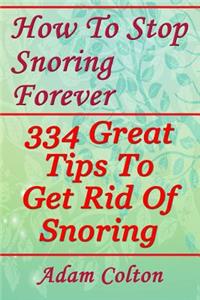 How To Stop Snoring Forever: 334 Great Tips To Get Rid Of Snoring