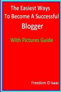 Easiest Ways To Become A Successful Blogger With pictures Guide