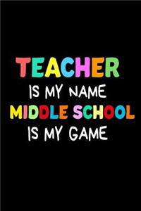 Teacher Is My Name Middle School Is My Game