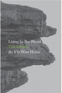 Living In The World As If It Were Home
