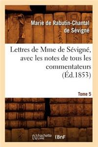Lettres de Mme de Sévigné, Avec Les Notes de Tous Les Commentateurs. Tome 5 (Éd.1853)