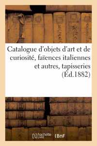 Catalogue d'Objets d'Art Et de Curiosité, Faïences Italiennes Et Autres, Tapisseries