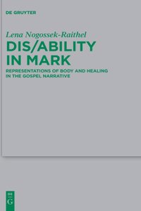 Dis/Ability in Mark: Representations of Body and Healing in the Gospel Narrative