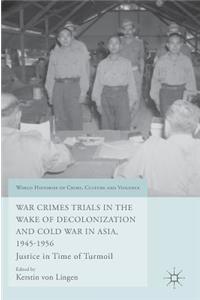 War Crimes Trials in the Wake of Decolonization and Cold War in Asia, 1945-1956