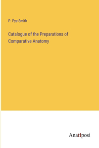 Catalogue of the Preparations of Comparative Anatomy