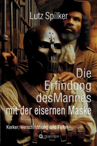 Die Erfindung des Mannes mit der eisernen Maske