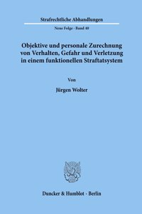 Objektive Und Personale Zurechnung Von Verhalten, Gefahr Und Verletzung in Einem Funktionellen Straftatsystem