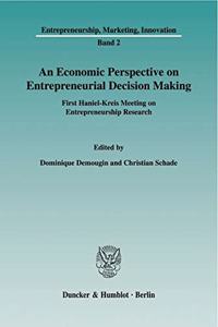 N Economic Perspective on Entrepreneurial Decision Making: First Haniel-Kreis Meeting on Entrepreneurship Research