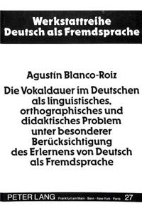 Die Vokaldauer im Deutschen als linguistisches, orthographisches und didaktisches Problem unter besonderer Beruecksichtigung des Erlernens von Deutsch als Fremdsprache