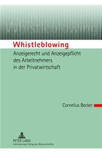 Whistleblowing - Anzeigerecht Und Anzeigepflicht Des Arbeitnehmers in Der Privatwirtschaft
